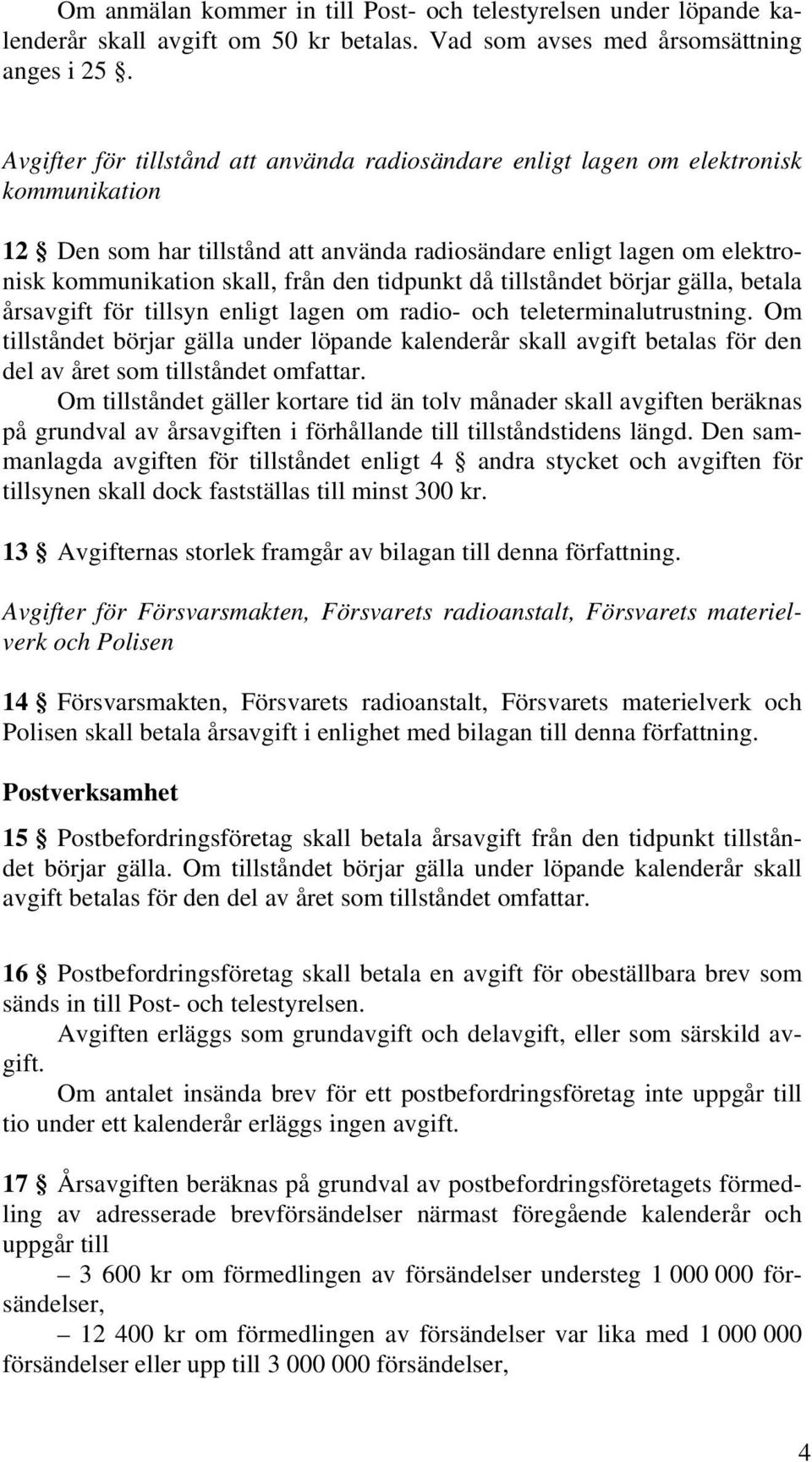 tidpunkt då tillståndet börjar gälla, betala årsavgift för tillsyn enligt lagen om radio- och teleterminalutrustning.