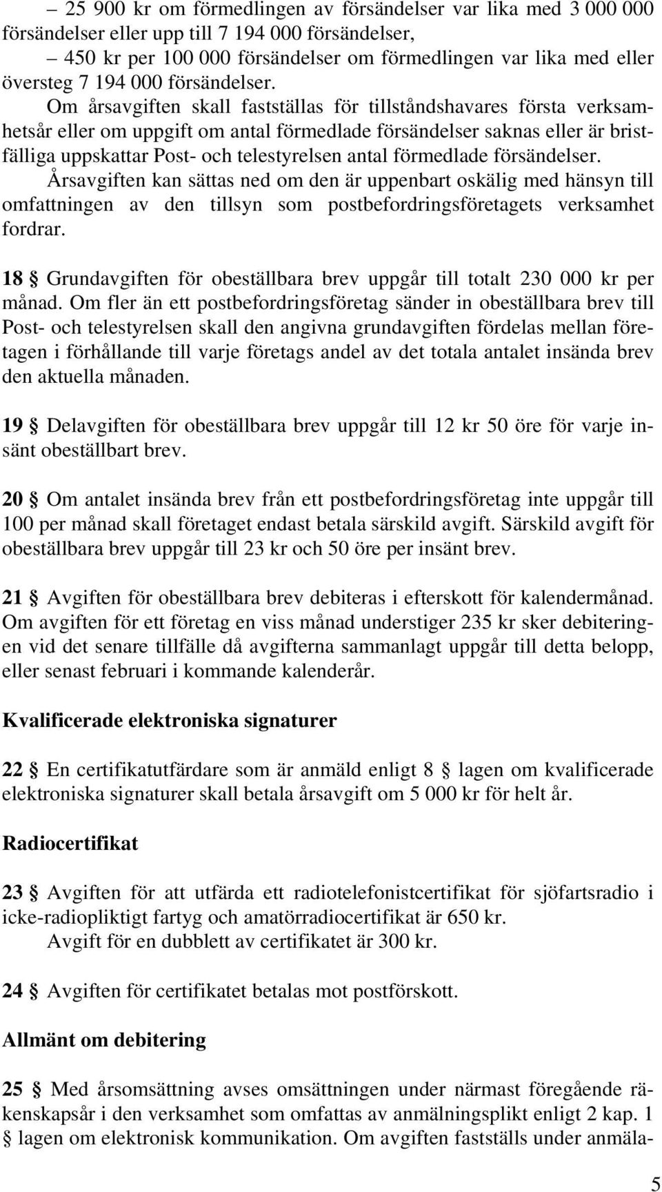 Om årsavgiften skall fastställas för tillståndshavares första verksamhetsår eller om uppgift om antal förmedlade försändelser saknas eller är bristfälliga uppskattar Post- och telestyrelsen antal