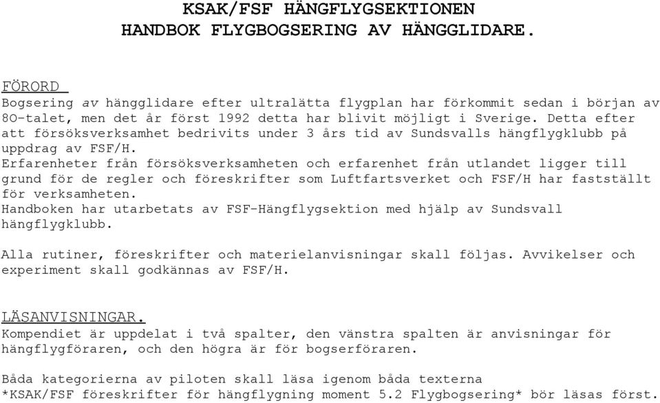 Detta efter att försöksverksamhet bedrivits under 3 års tid av Sundsvalls hängflygklubb på uppdrag av FSF/H.