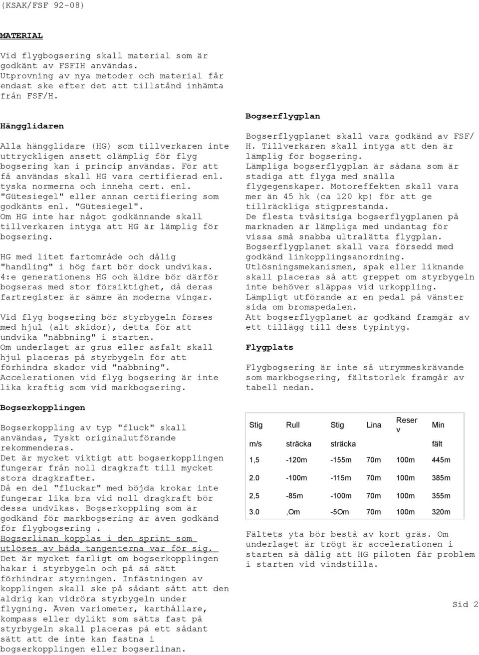 tyska normerna och inneha cert. enl. "Gütesiegel" eller annan certifiering som godkänts enl. "Gütesiegel". Om HG inte har något godkännande skall tillverkaren intyga att HG är lämplig för bogsering.