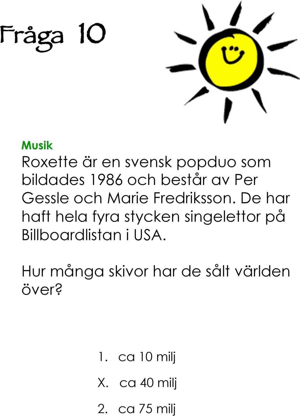 De har haft hela fyra stycken singelettor på Billboardlistan i