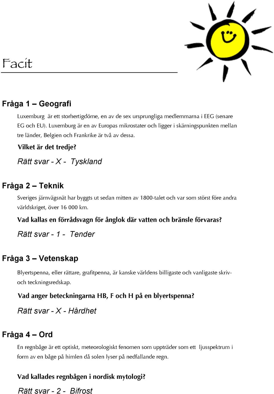 Rätt svar - - Tyskland Fråga Teknik Sveriges järnvägsnät har byggts ut sedan mitten av 800-talet och var som störst före andra världskriget, över 6 000 km.