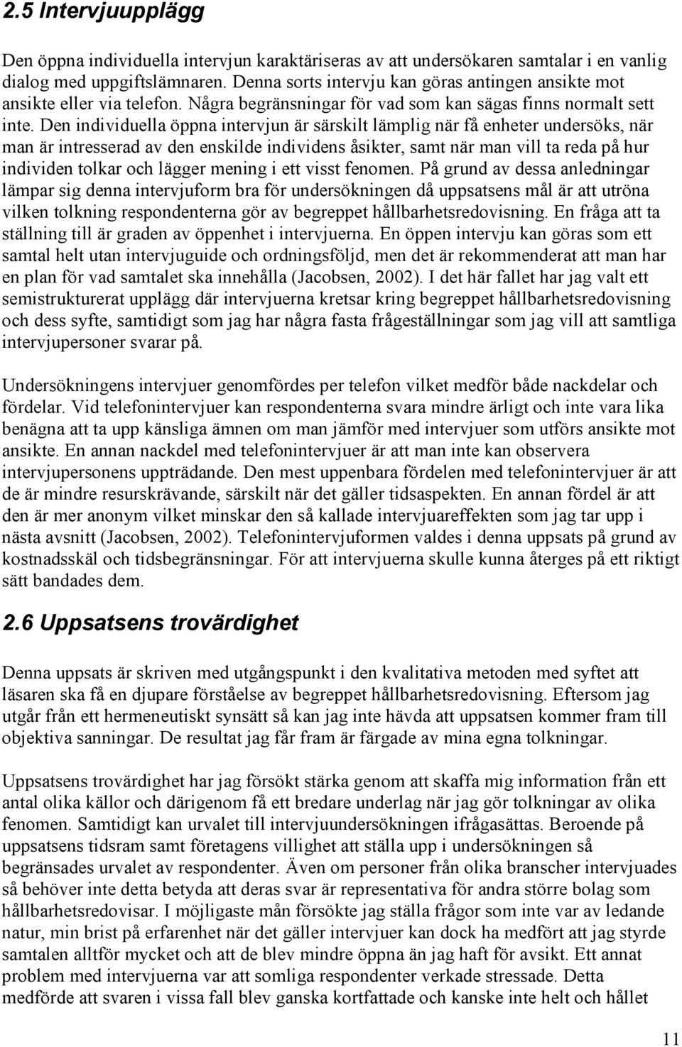 Den individuella öppna intervjun är särskilt lämplig när få enheter undersöks, när man är intresserad av den enskilde individens åsikter, samt när man vill ta reda på hur individen tolkar och lägger