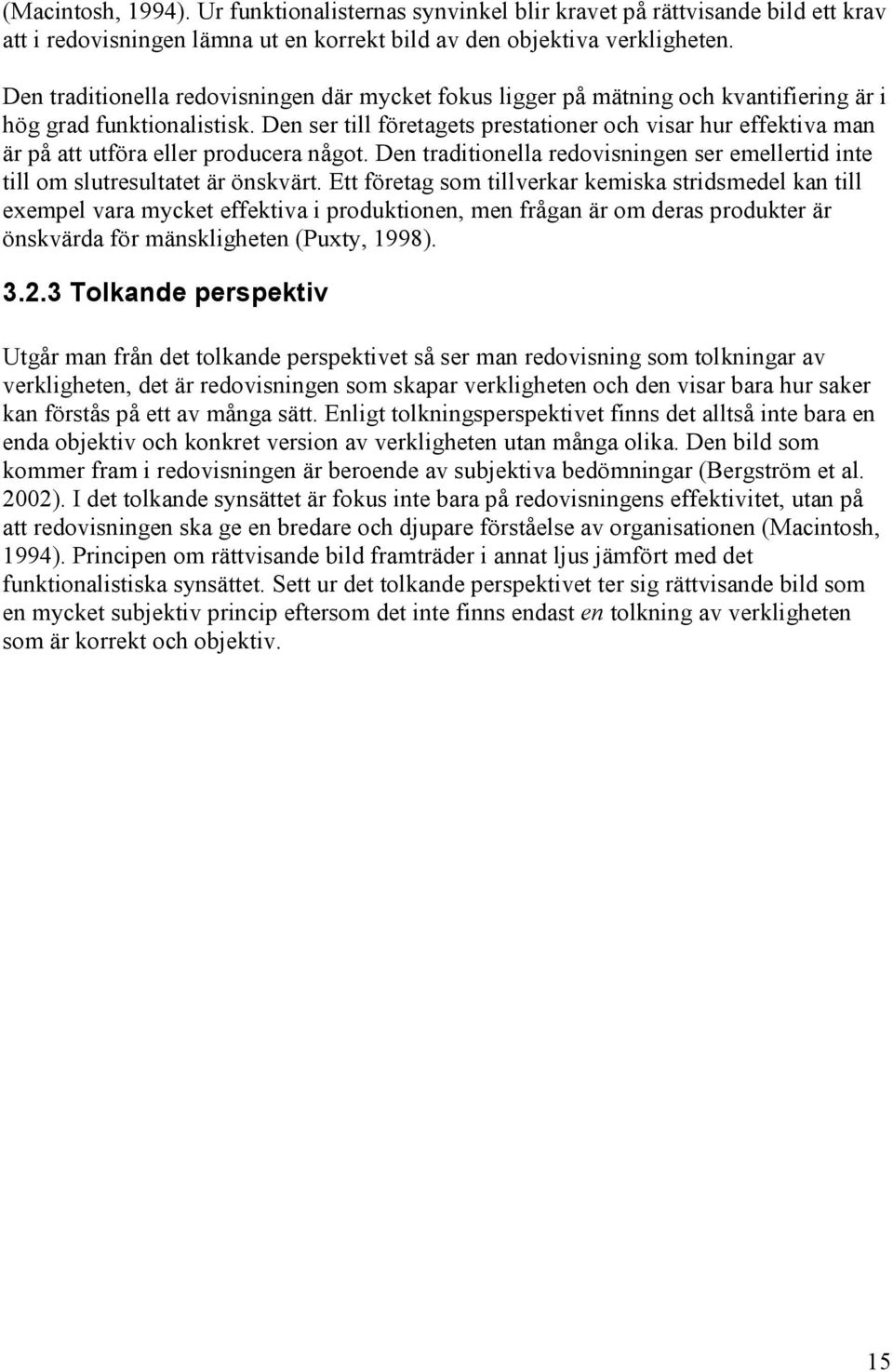 Den ser till företagets prestationer och visar hur effektiva man är på att utföra eller producera något. Den traditionella redovisningen ser emellertid inte till om slutresultatet är önskvärt.