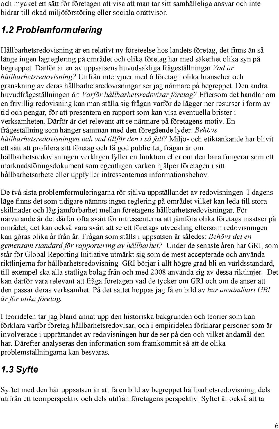 begreppet. Därför är en av uppsatsens huvudsakliga frågeställningar Vad är hållbarhetsredovisning?