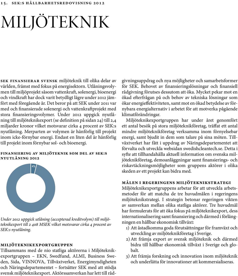 Det beror på att SEK under 2011 var med och finansierade solenergi och vattenkraftprojekt med stora finansieringsvolymer.