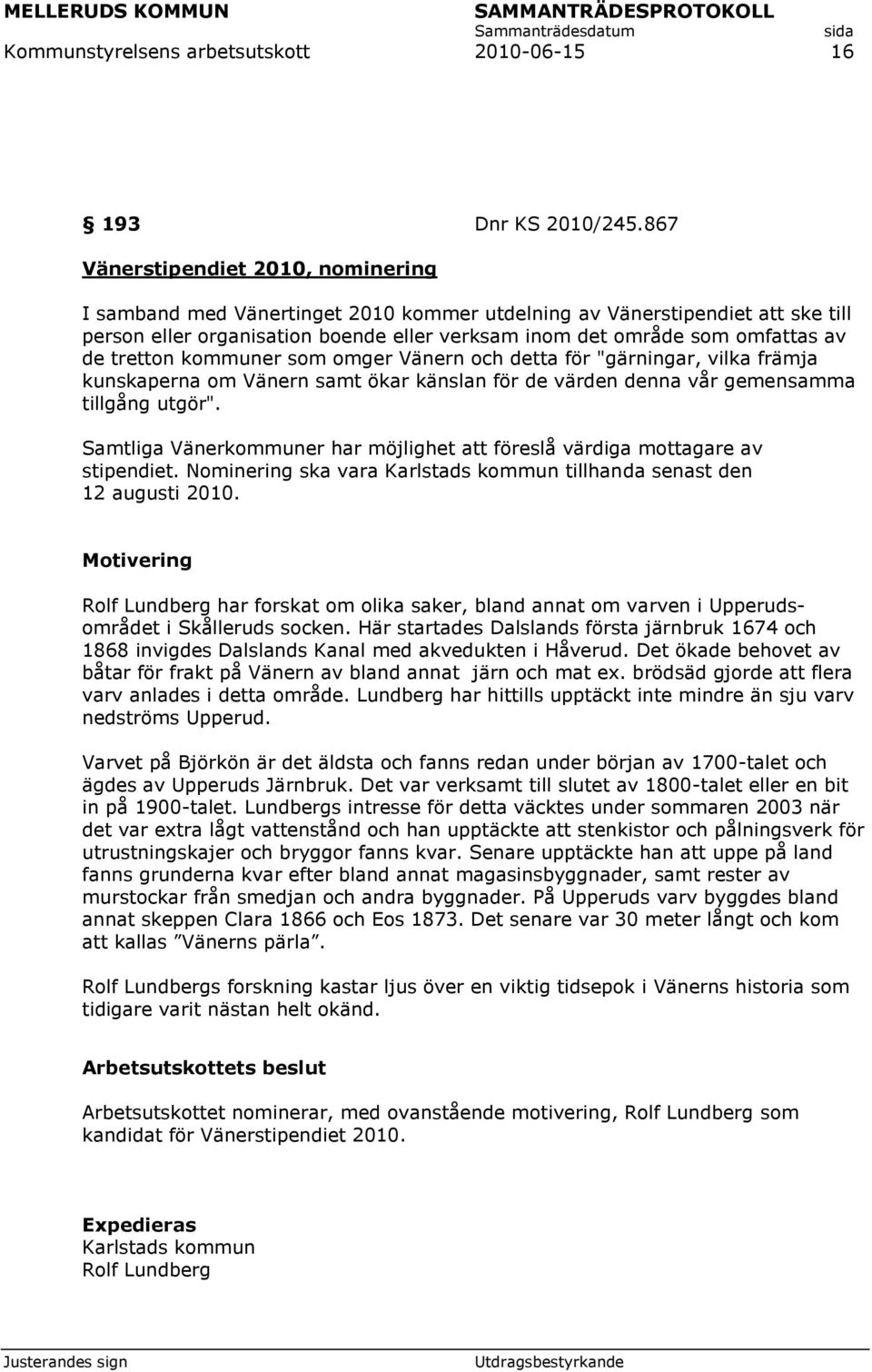 tretton kommuner som omger Vänern och detta för "gärningar, vilka främja kunskaperna om Vänern samt ökar känslan för de värden denna vår gemensamma tillgång utgör".