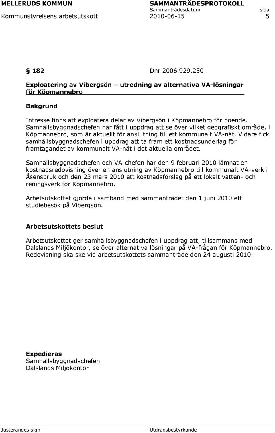 Samhällsbyggnadschefen har fått i uppdrag att se över vilket geografiskt område, i Köpmannebro, som är aktuellt för anslutning till ett kommunalt VA-nät.