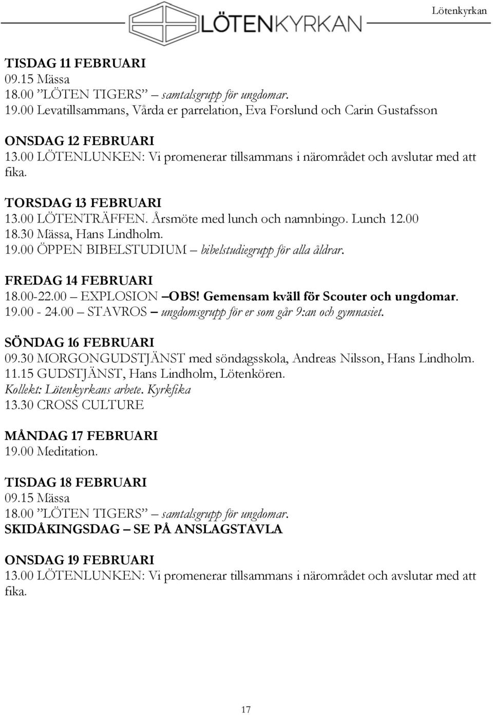 00 ÖPPEN BIBELSTUDIUM bibelstudiegrupp för alla åldrar. FREDAG 14 FEBRUARI 18.00-22.00 EXPLOSION OBS! Gemensam kväll för Scouter och ungdomar. 19.00-24.