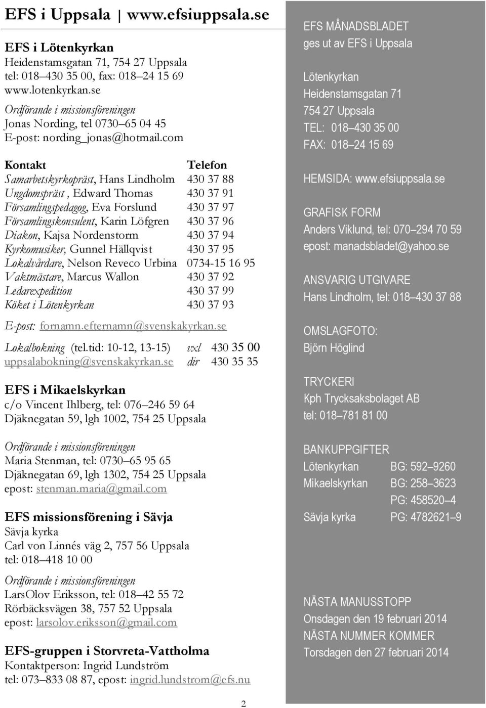 com Kontakt Telefon Samarbetskyrkopräst, Hans Lindholm 430 37 88 Ungdomspräst, Edward Thomas 430 37 91 Församlingspedagog, Eva Forslund 430 37 97 Församlingskonsulent, Karin Löfgren 430 37 96 Diakon,