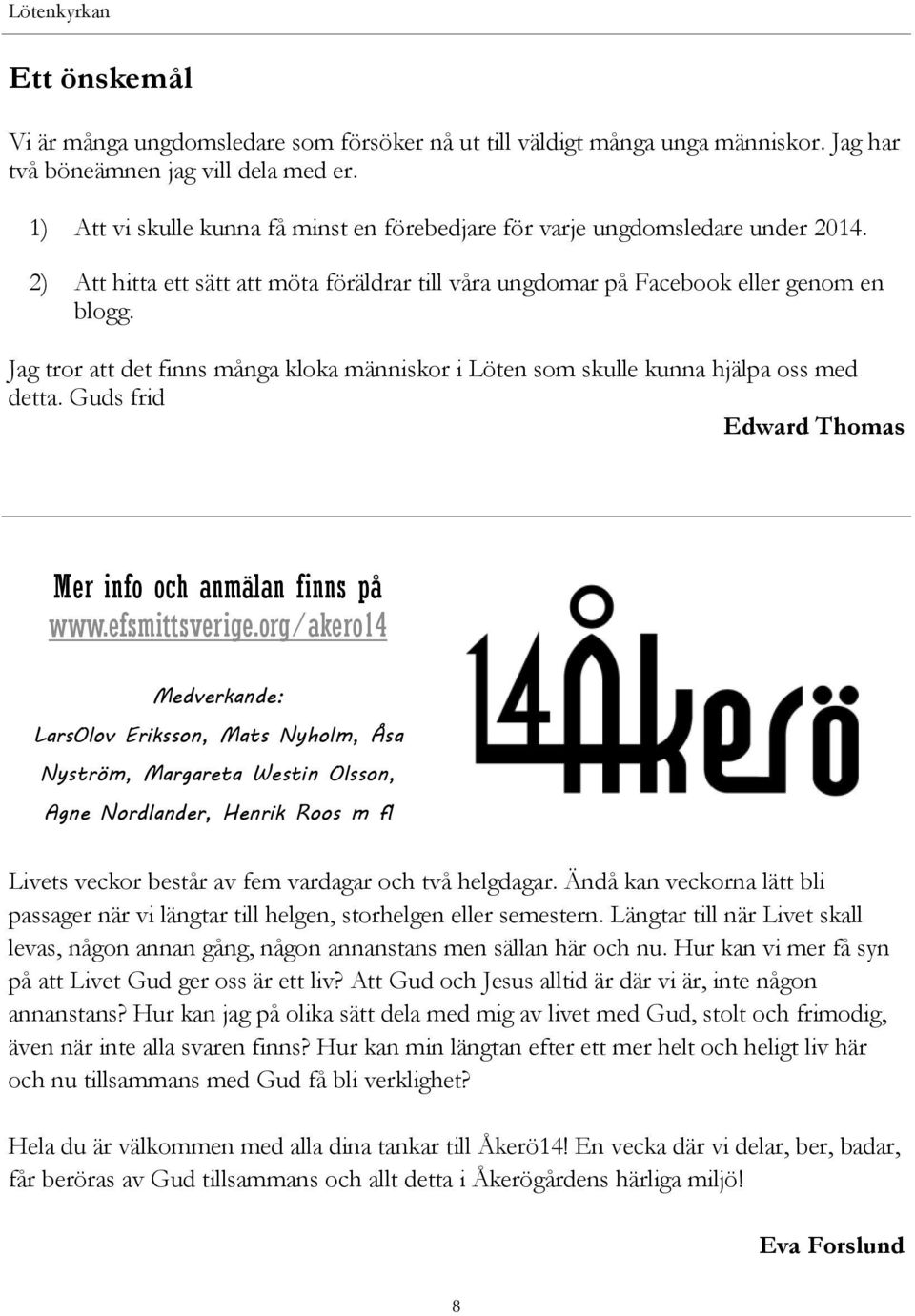 Jag tror att det finns många kloka människor i Löten som skulle kunna hjälpa oss med detta. Guds frid Edward Thomas Mer info och anmälan finns på www.efsmittsverige.