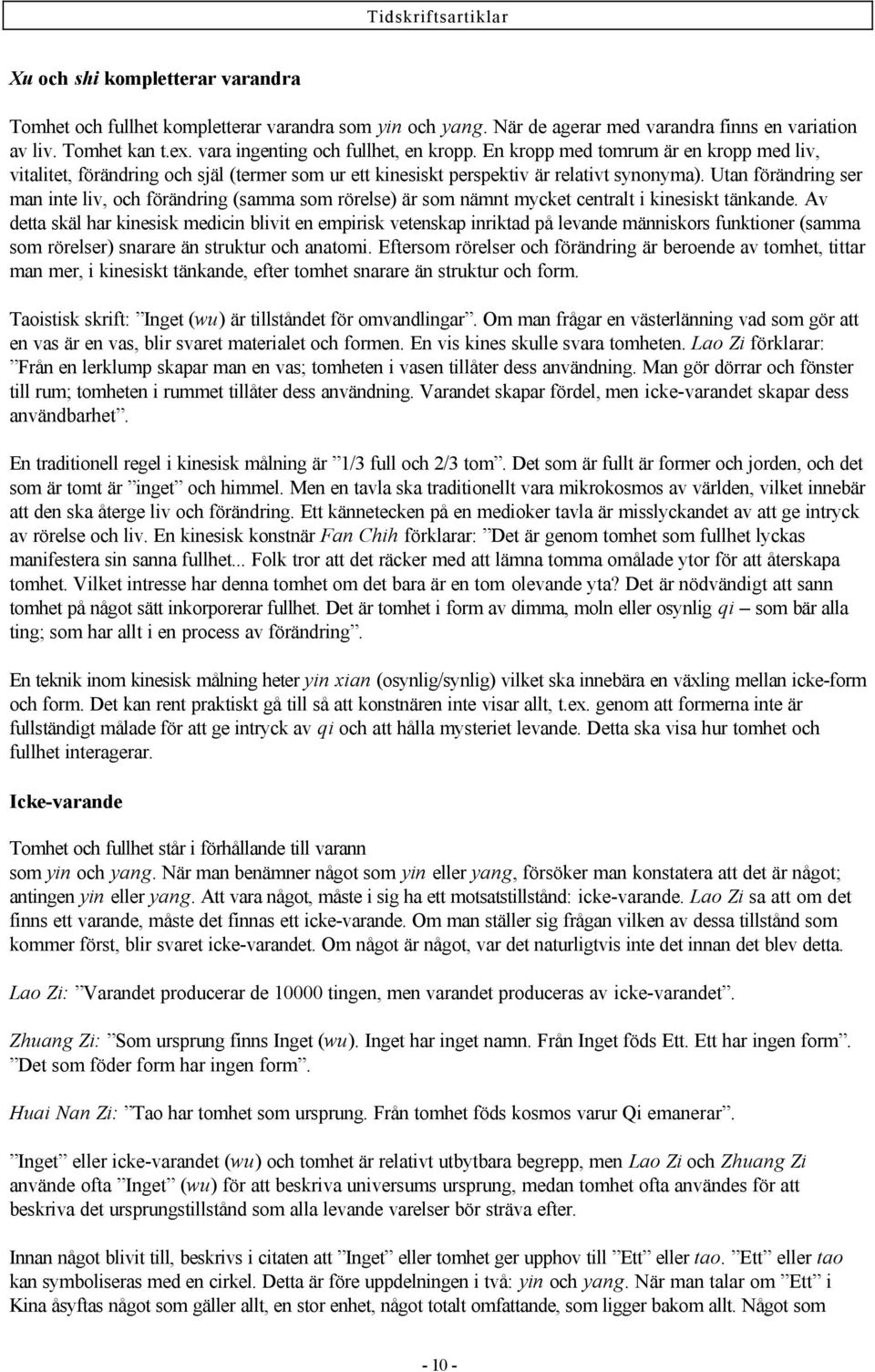 Utan förändring ser man inte liv, och förändring (samma som rörelse) är som nämnt mycket centralt i kinesiskt tänkande.