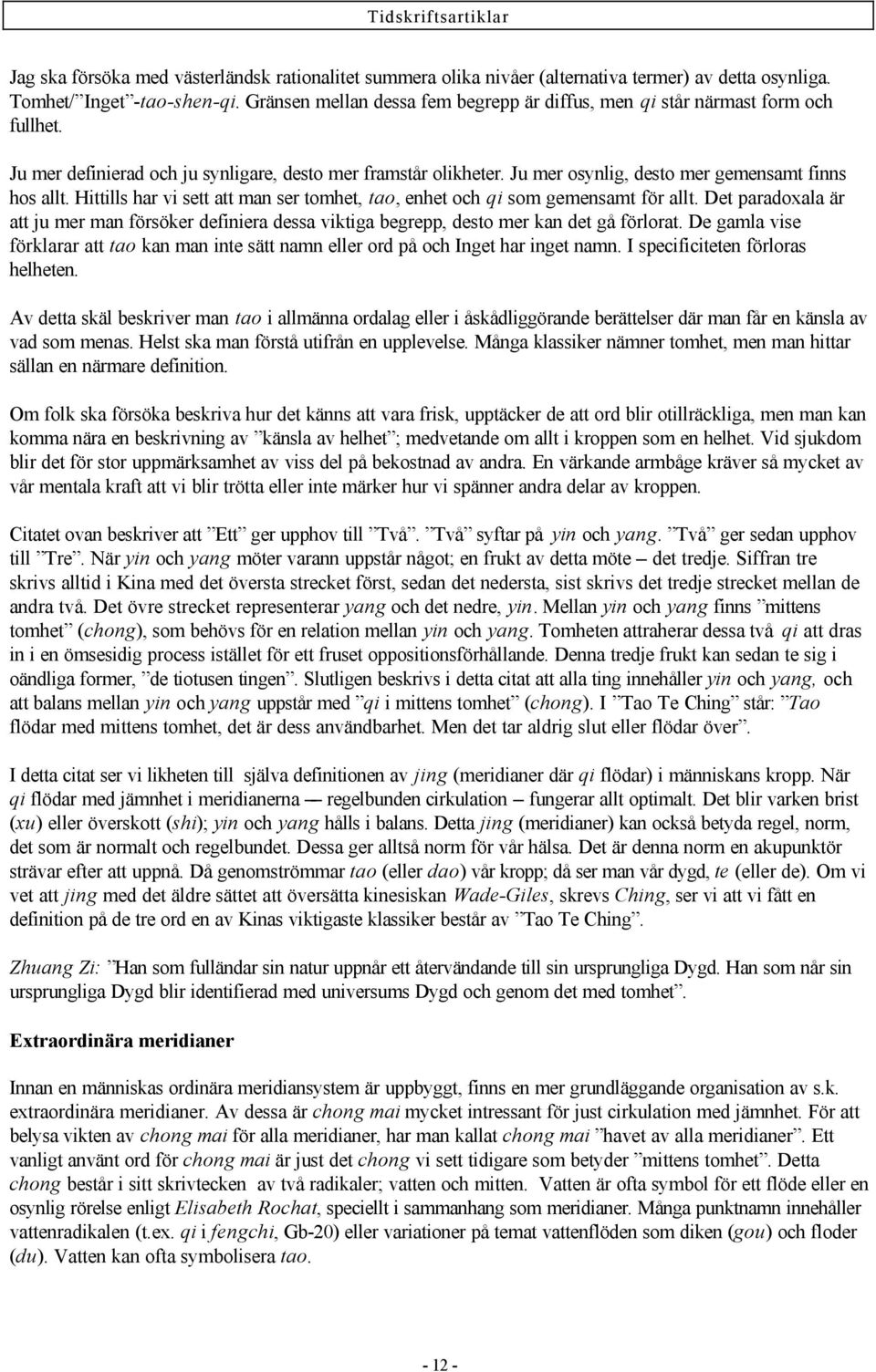 Hittills har vi sett att man ser tomhet, tao, enhet och qi som gemensamt för allt. Det paradoxala är att ju mer man försöker definiera dessa viktiga begrepp, desto mer kan det gå förlorat.