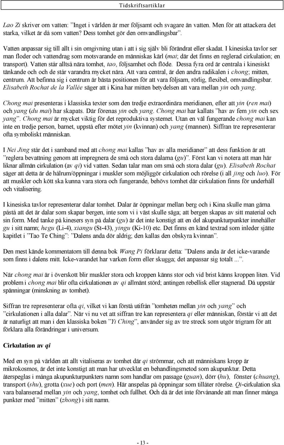 I kinesiska tavlor ser man floder och vattendrag som motsvarande en människas kärl (mai; där det finns en reglerad cirkulation; en transport).