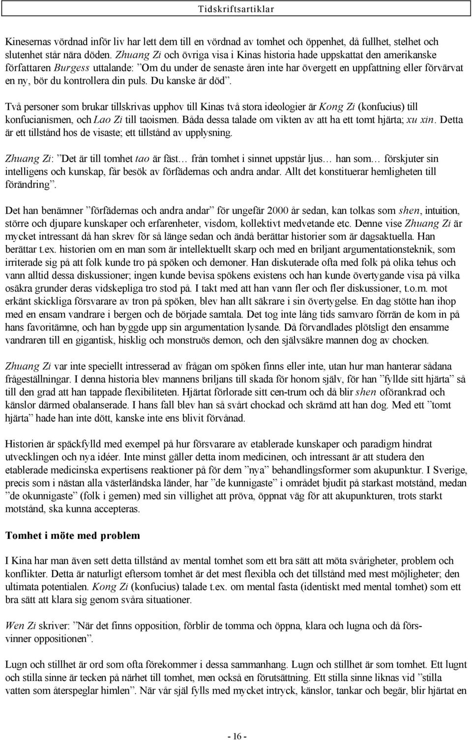 kontrollera din puls. Du kanske är död. Två personer som brukar tillskrivas upphov till Kinas två stora ideologier är Kong Zi (konfucius) till konfucianismen, och Lao Zi till taoismen.