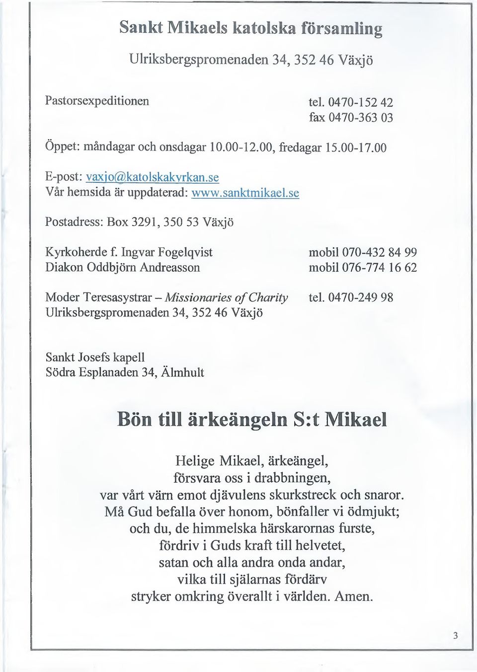 Ingvar Fogelqvist Diakon Oddbjöm Andreasson mobil 070-432 84 99 mobil 076-774 16 62 Moder Teresasystrar - Missionaries o f Charity tel.