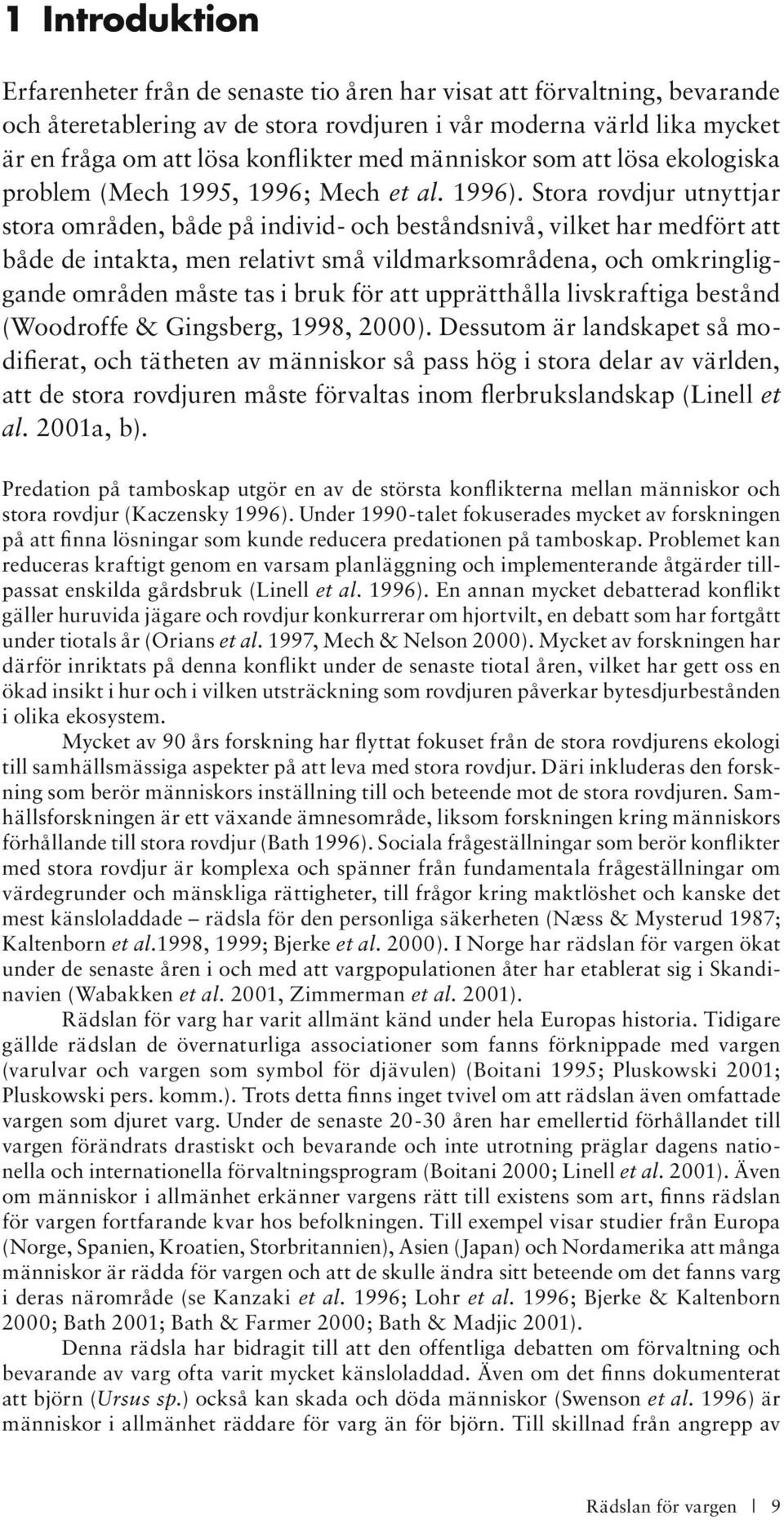 Stora rovdjur utnyttjar stora områden, både på individ- och beståndsnivå, vilket har medfört att både de intakta, men relativt små vildmarksområdena, och omkringliggande områden måste tas i bruk för