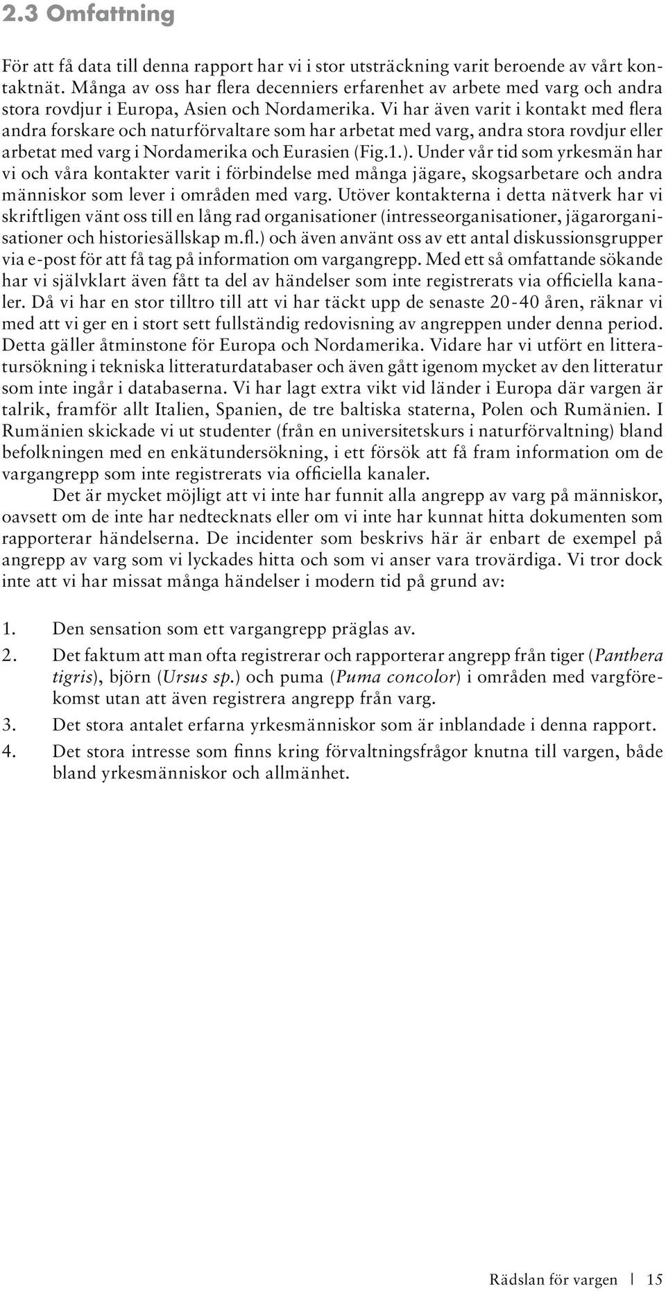 Vi har även varit i kontakt med flera andra forskare och naturförvaltare som har arbetat med varg, andra stora rovdjur eller arbetat med varg i Nordamerika och Eurasien (Fig.1.).