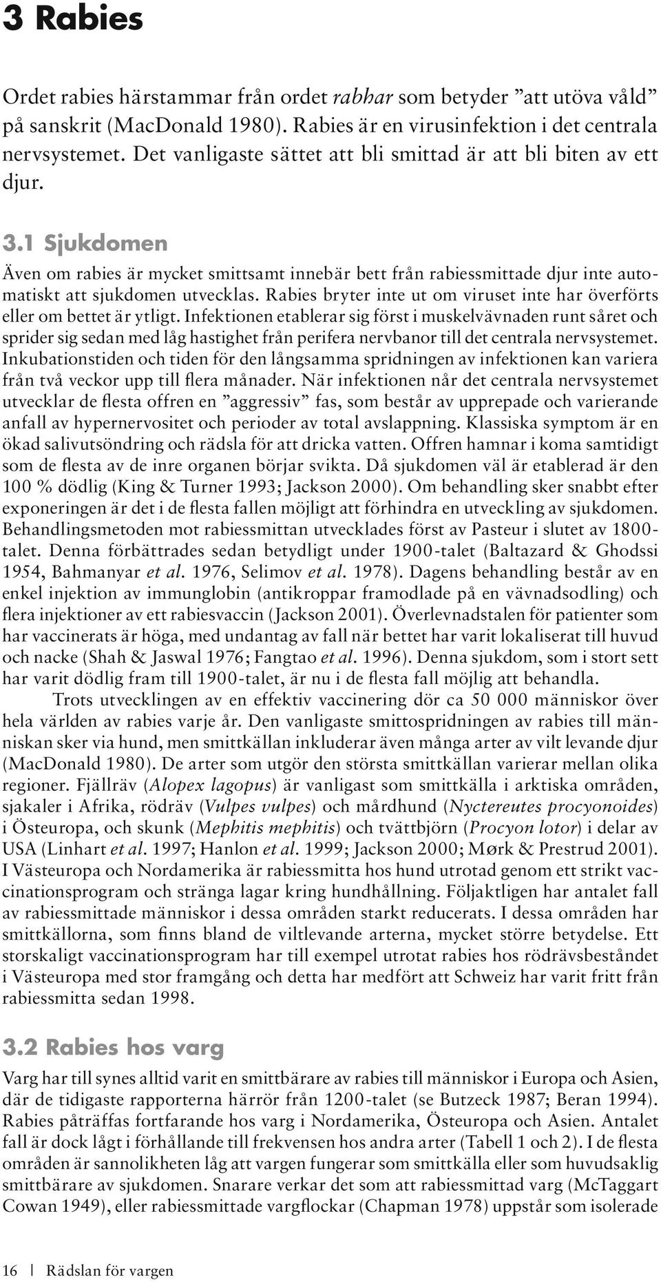 Rabies bryter inte ut om viruset inte har överförts eller om bettet är ytligt.