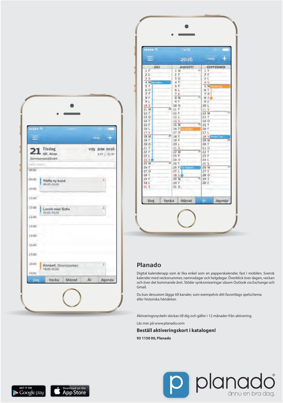 Stöder synkroniseringar såsom Outlook via Exchange och Gmail.