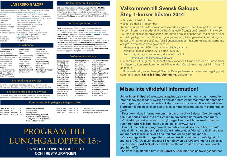 se, 00-9 Sportchef Nicholas Cordrey 0-9 Sport Stefan Jönsson 00-0 Marknadschef Peter Gudmundson, 00-9 0 Marknad, Anläggn Bo Gillborg 00-0 Marknad Pia Skoog 00-0 Ekonomichef Jessica Jankerup 0-9