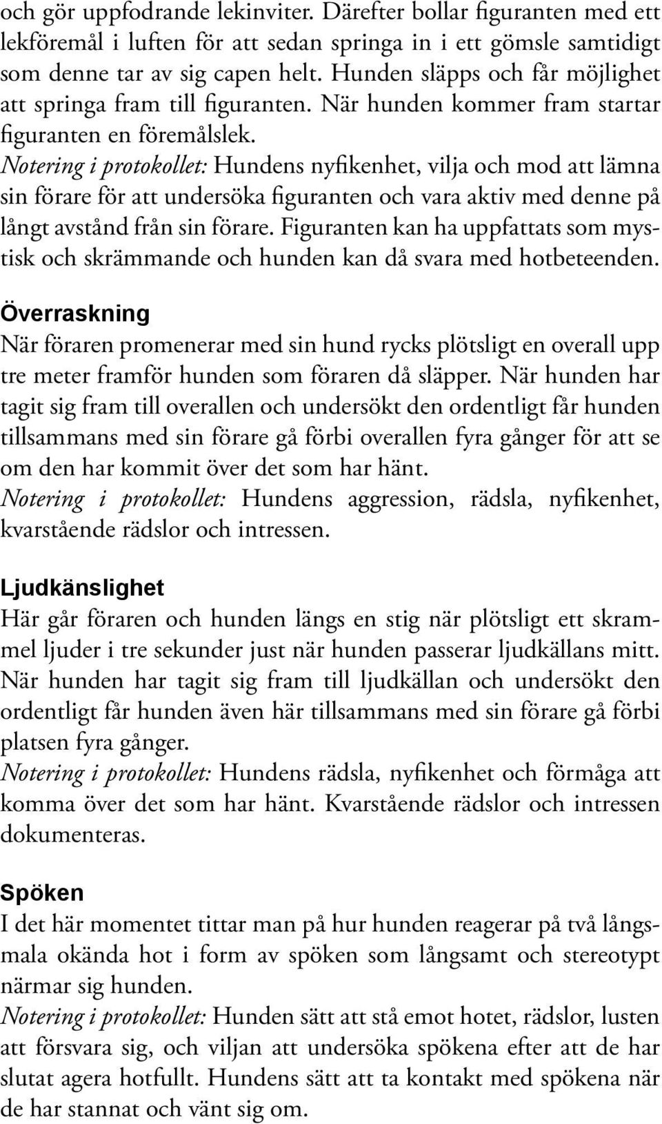 Notering i protokollet: Hundens nyfikenhet, vilja och mod att lämna sin förare för att undersöka figuranten och vara aktiv med denne på långt avstånd från sin förare.