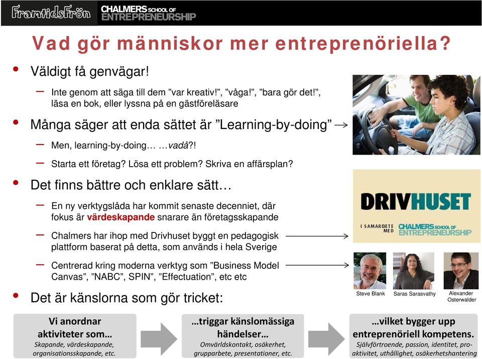 Det finns bättre och enklare sätt En ny verktygslåda har kommit senaste decenniet, där fokus är värdeskapande snarare än företagsskapande Chalmers har ihop med Drivhuset byggt en pedagogisk plattform