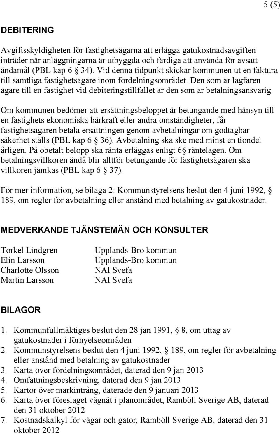 Den som är lagfaren ägare till en fastighet vid debiteringstillfället är den som är betalningsansvarig.