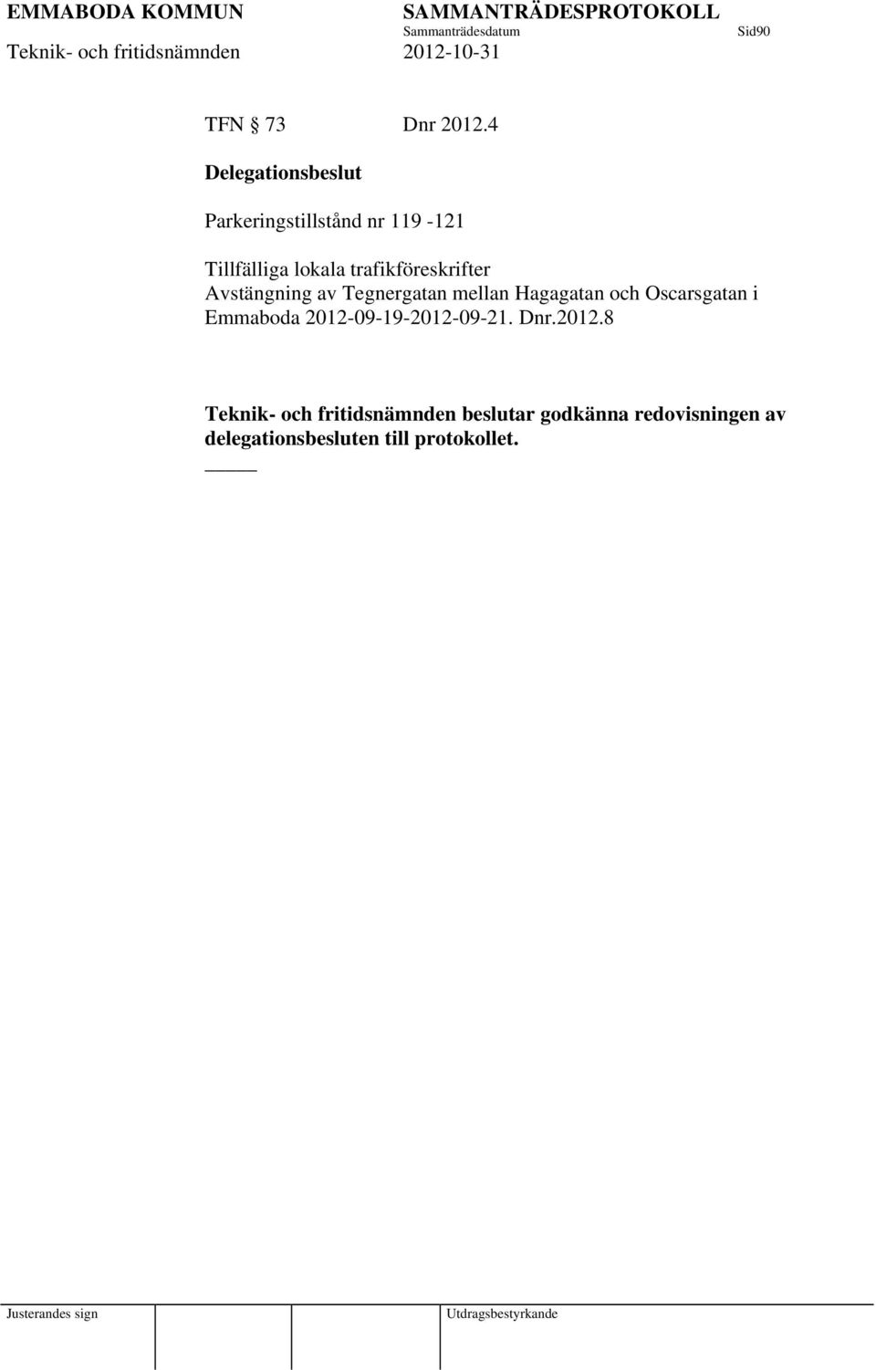 trafikföreskrifter Avstängning av Tegnergatan mellan Hagagatan och Oscarsgatan