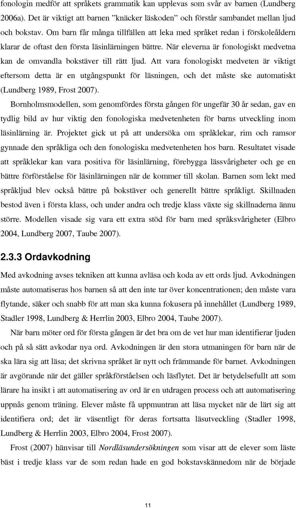 När eleverna är fonologiskt medvetna kan de omvandla bokstäver till rätt ljud.