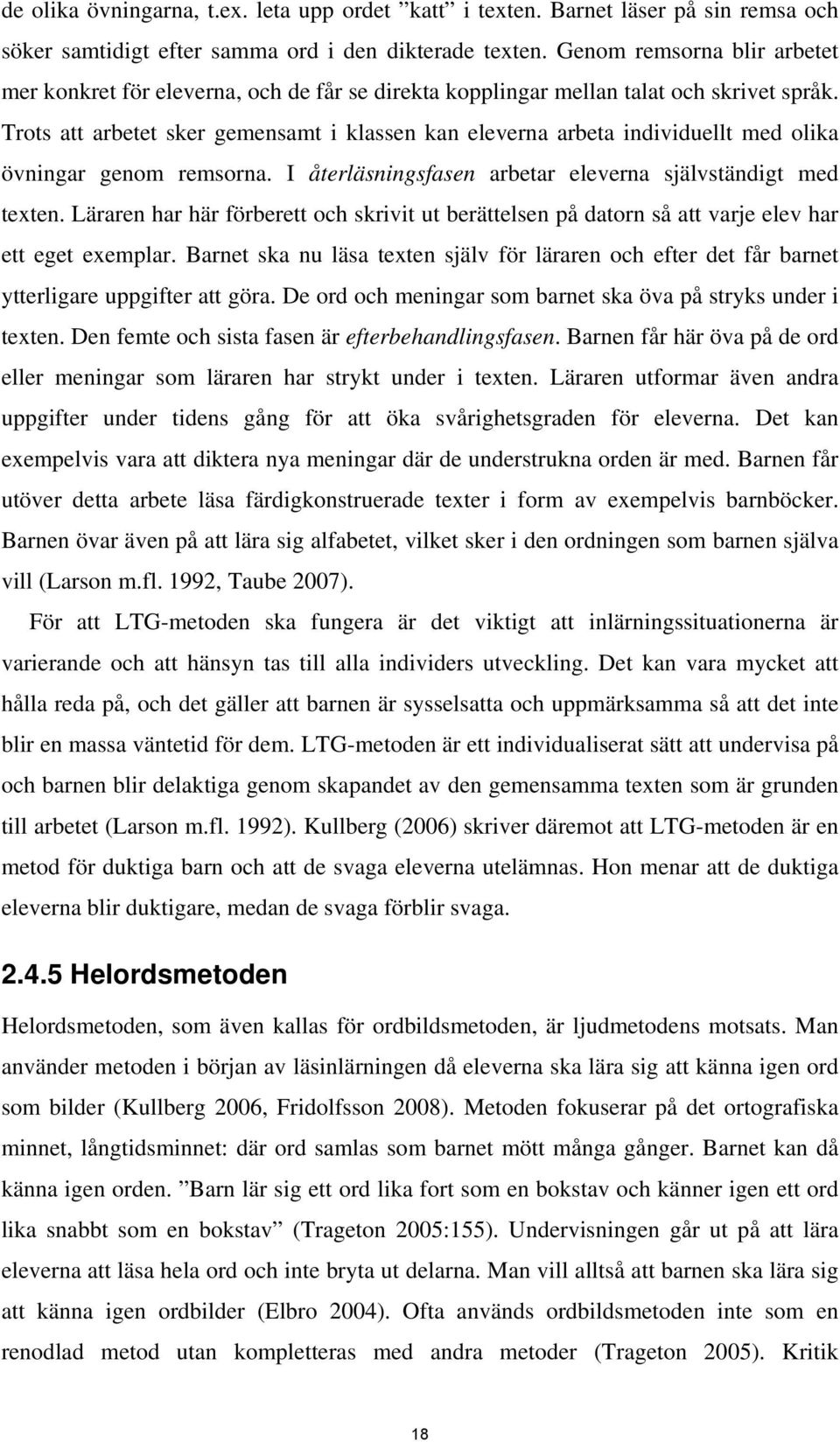 Trots att arbetet sker gemensamt i klassen kan eleverna arbeta individuellt med olika övningar genom remsorna. I återläsningsfasen arbetar eleverna självständigt med texten.