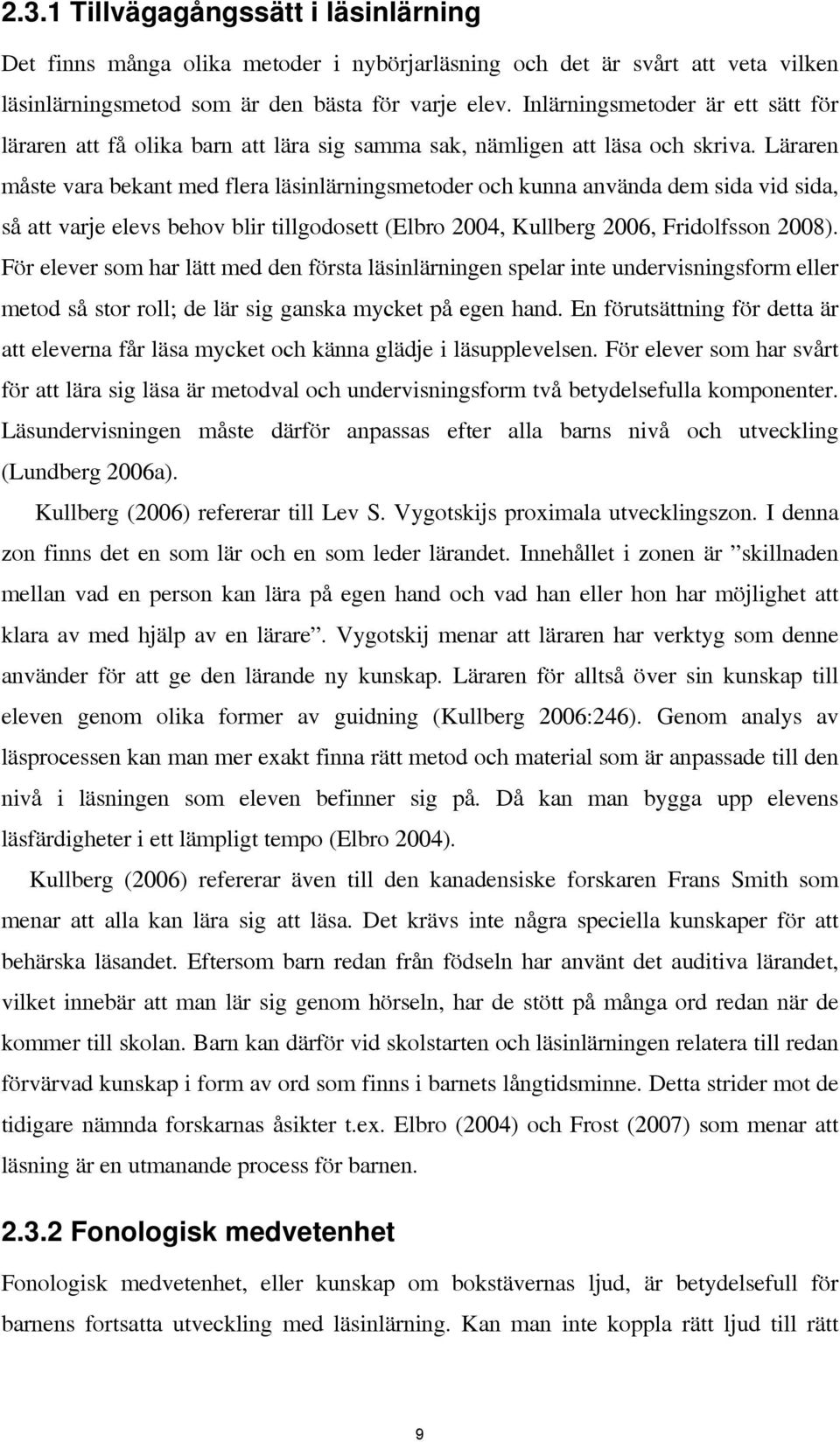 Läraren måste vara bekant med flera läsinlärningsmetoder och kunna använda dem sida vid sida, så att varje elevs behov blir tillgodosett (Elbro 2004, Kullberg 2006, Fridolfsson 2008).