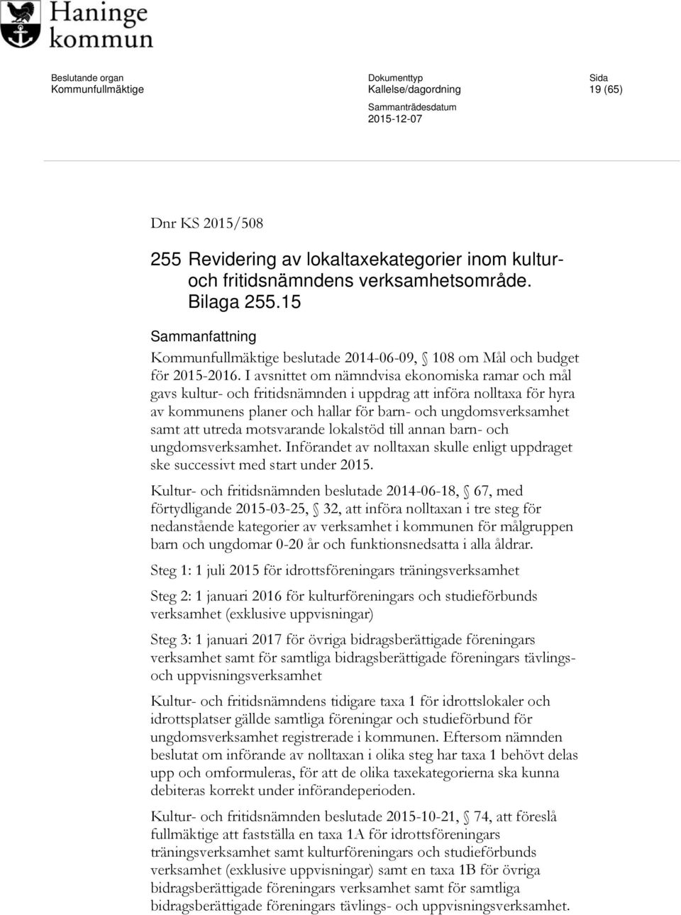 I avsnittet om nämndvisa ekonomiska ramar och mål gavs kultur- och fritidsnämnden i uppdrag att införa nolltaxa för hyra av kommunens planer och hallar för barn- och ungdomsverksamhet samt att utreda