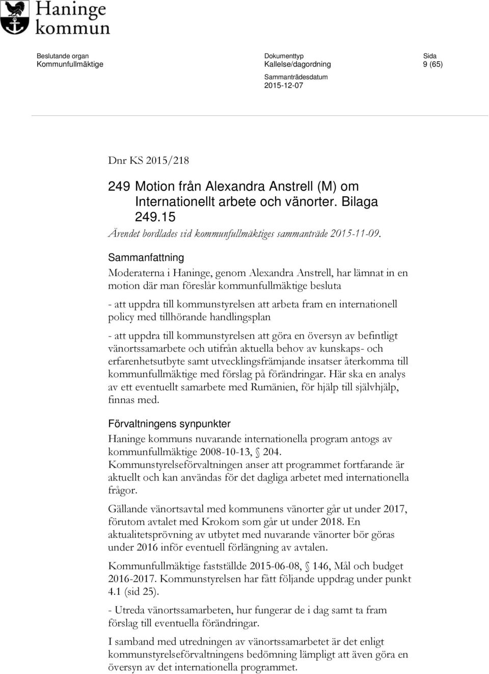Sammanfattning Moderaterna i Haninge, genom Alexandra Anstrell, har lämnat in en motion där man föreslår kommunfullmäktige besluta - att uppdra till kommunstyrelsen att arbeta fram en internationell