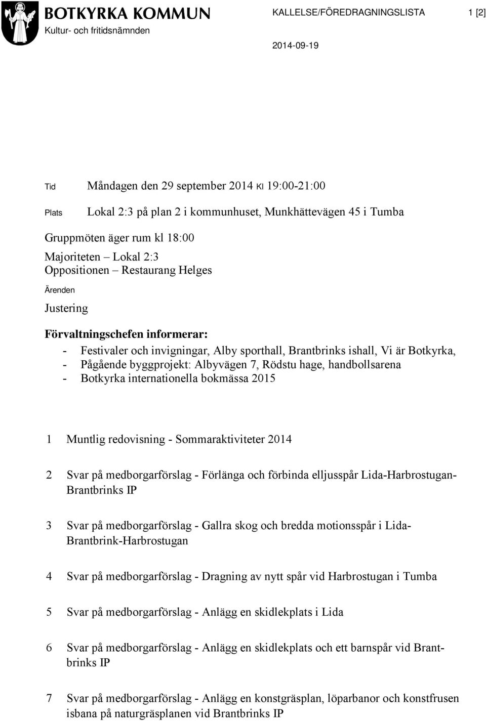 Botkyrka, - Pågående byggprojekt: Albyvägen 7, Rödstu hage, handbollsarena - Botkyrka internationella bokmässa 2015 1 Muntlig redovisning - Sommaraktiviteter 2014 2 Svar på medborgarförslag -