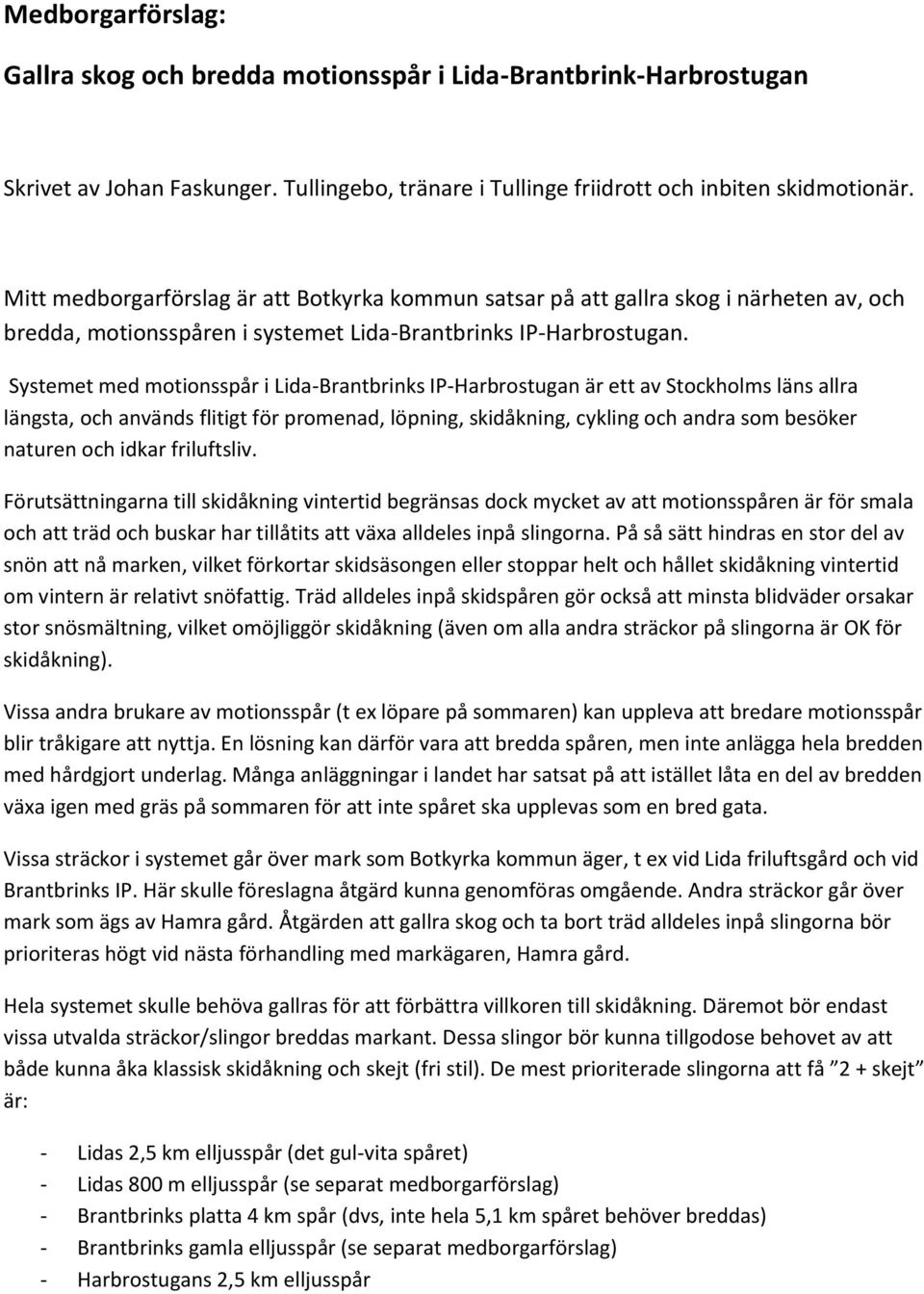 Systemet med motionsspår i Lida-Brantbrinks IP-Harbrostugan är ett av Stockholms läns allra längsta, och används flitigt för promenad, löpning, skidåkning, cykling och andra som besöker naturen och