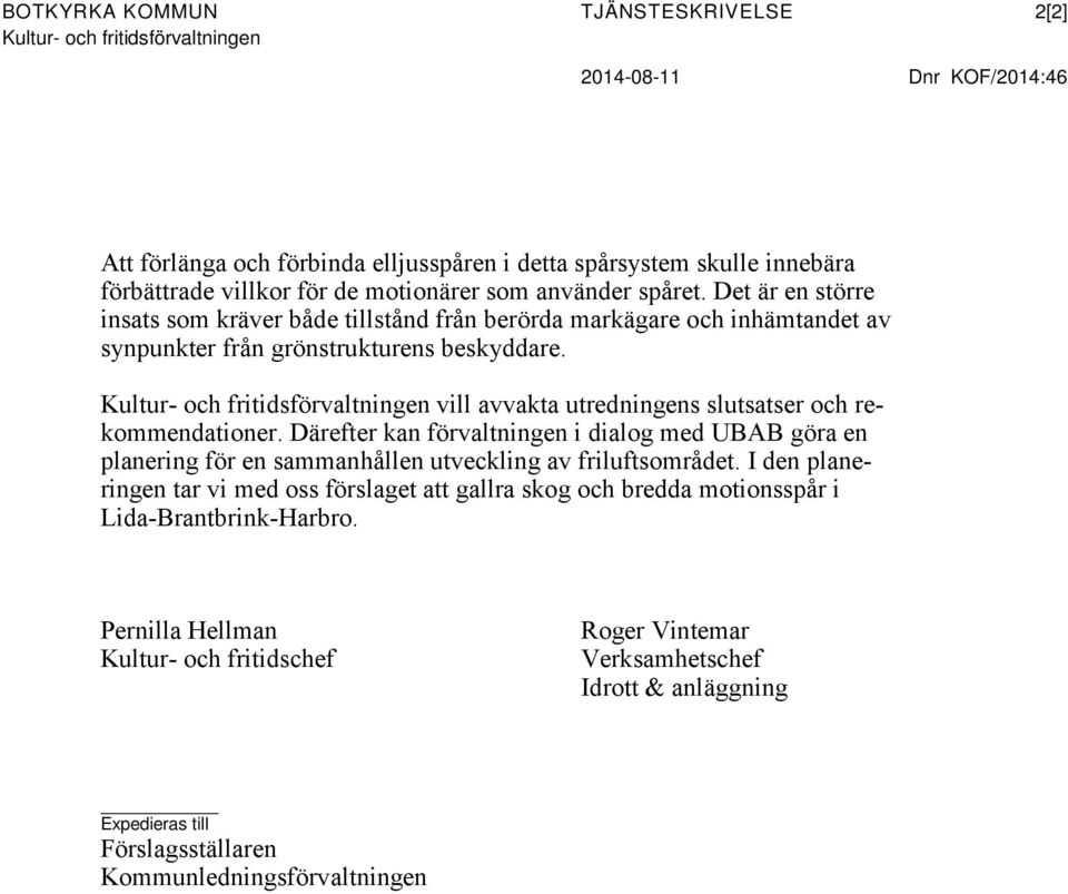 vill avvakta utredningens slutsatser och rekommendationer. Därefter kan förvaltningen i dialog med UBAB göra en planering för en sammanhållen utveckling av friluftsområdet.