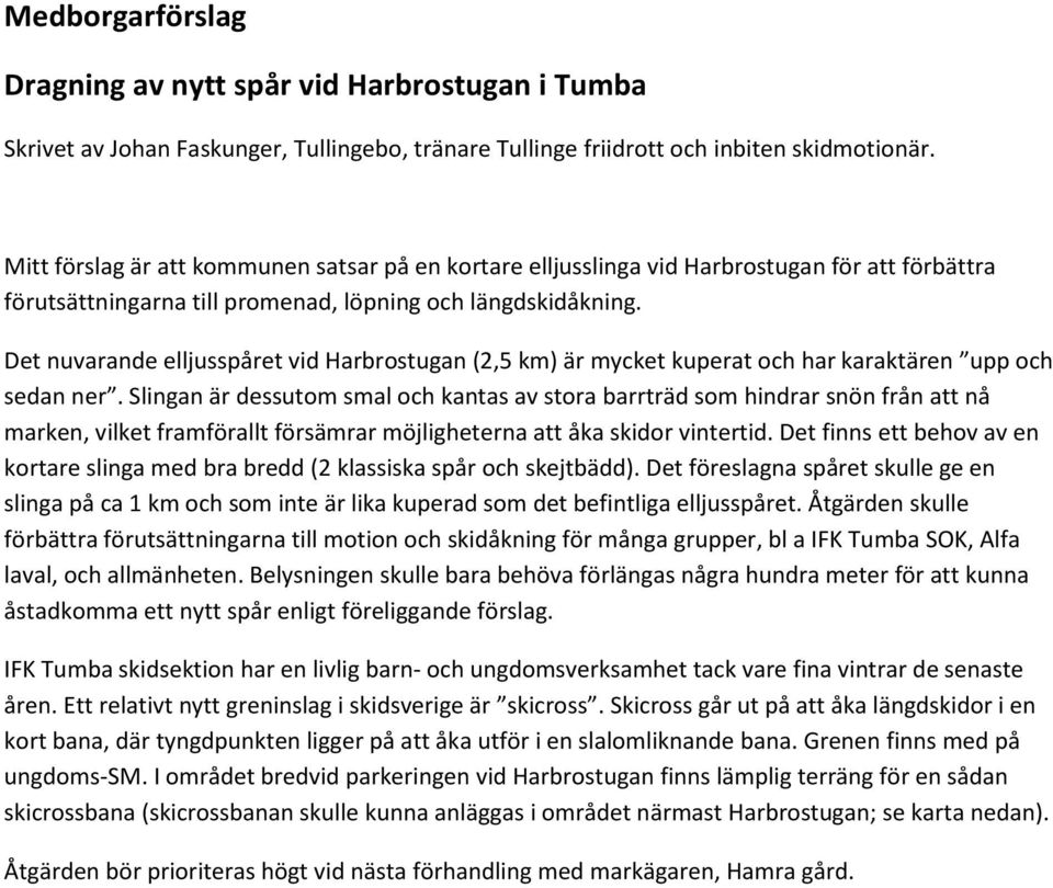 Det nuvarande elljusspåret vid Harbrostugan (2,5 km) är mycket kuperat och har karaktären upp och sedan ner.