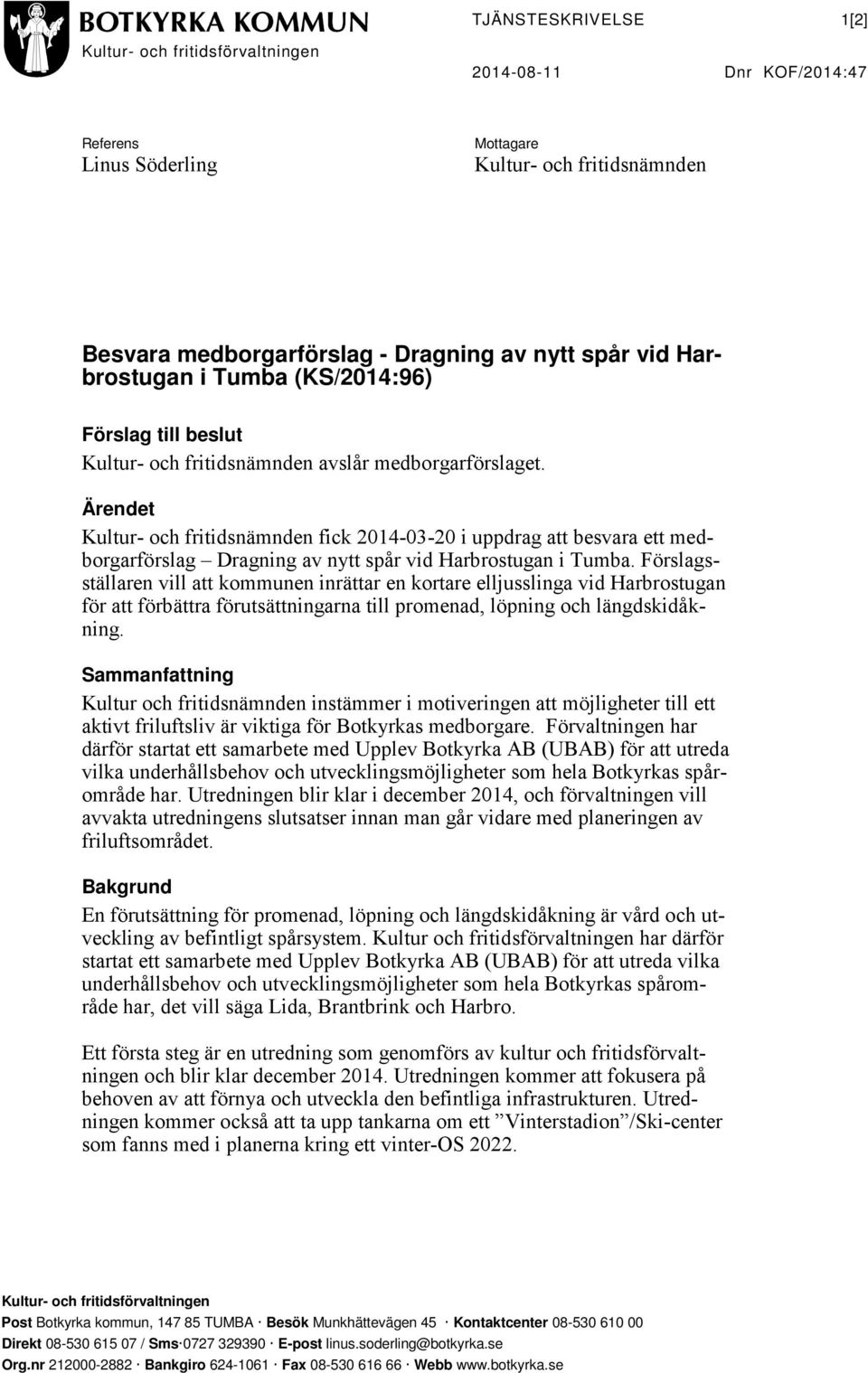 Ärendet Kultur- och fritidsnämnden fick 2014-03-20 i uppdrag att besvara ett medborgarförslag Dragning av nytt spår vid Harbrostugan i Tumba.