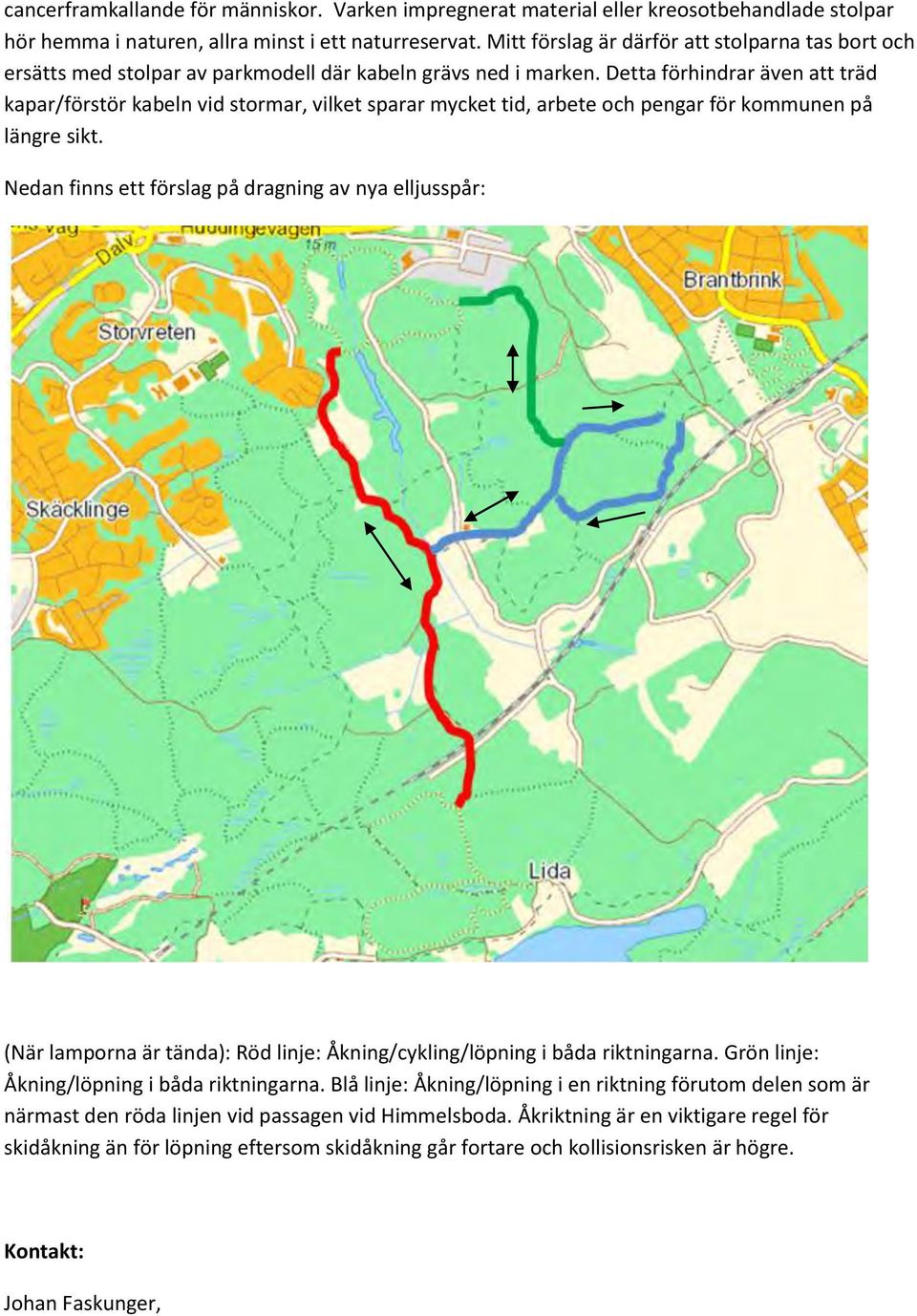 Detta förhindrar även att träd kapar/förstör kabeln vid stormar, vilket sparar mycket tid, arbete och pengar för kommunen på längre sikt.