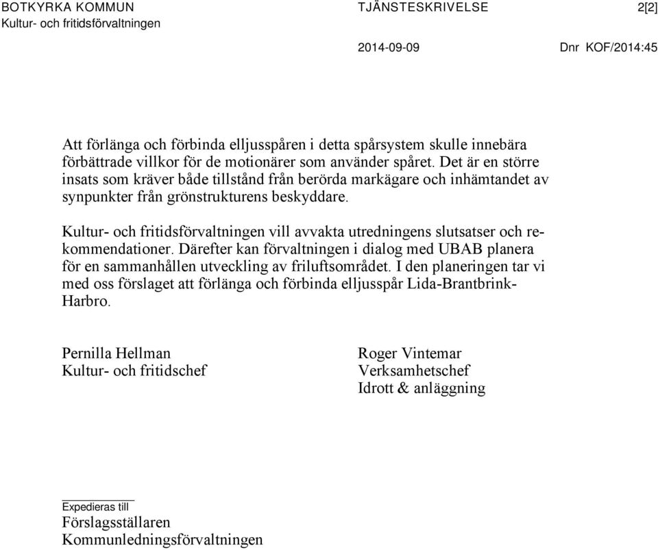 vill avvakta utredningens slutsatser och rekommendationer. Därefter kan förvaltningen i dialog med UBAB planera för en sammanhållen utveckling av friluftsområdet.