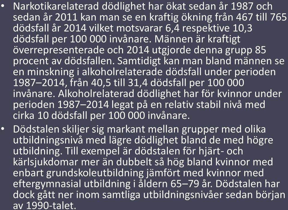 Samtidigt kan man bland männen se en minskning i alkoholrelaterade dödsfall under perioden 1987 2014, från 40,5 till 31,4 dödsfall per 100 000 invånare.