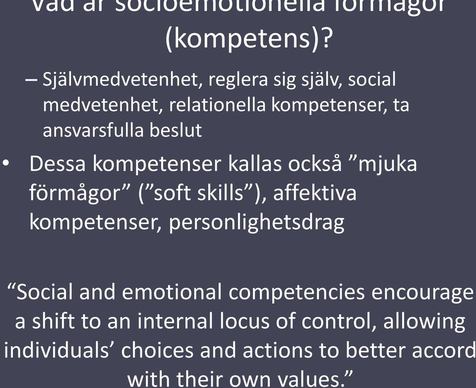 Dessa kompetenser kallas också mjuka förmågor ( soft skills ), affektiva kompetenser, personlighetsdrag