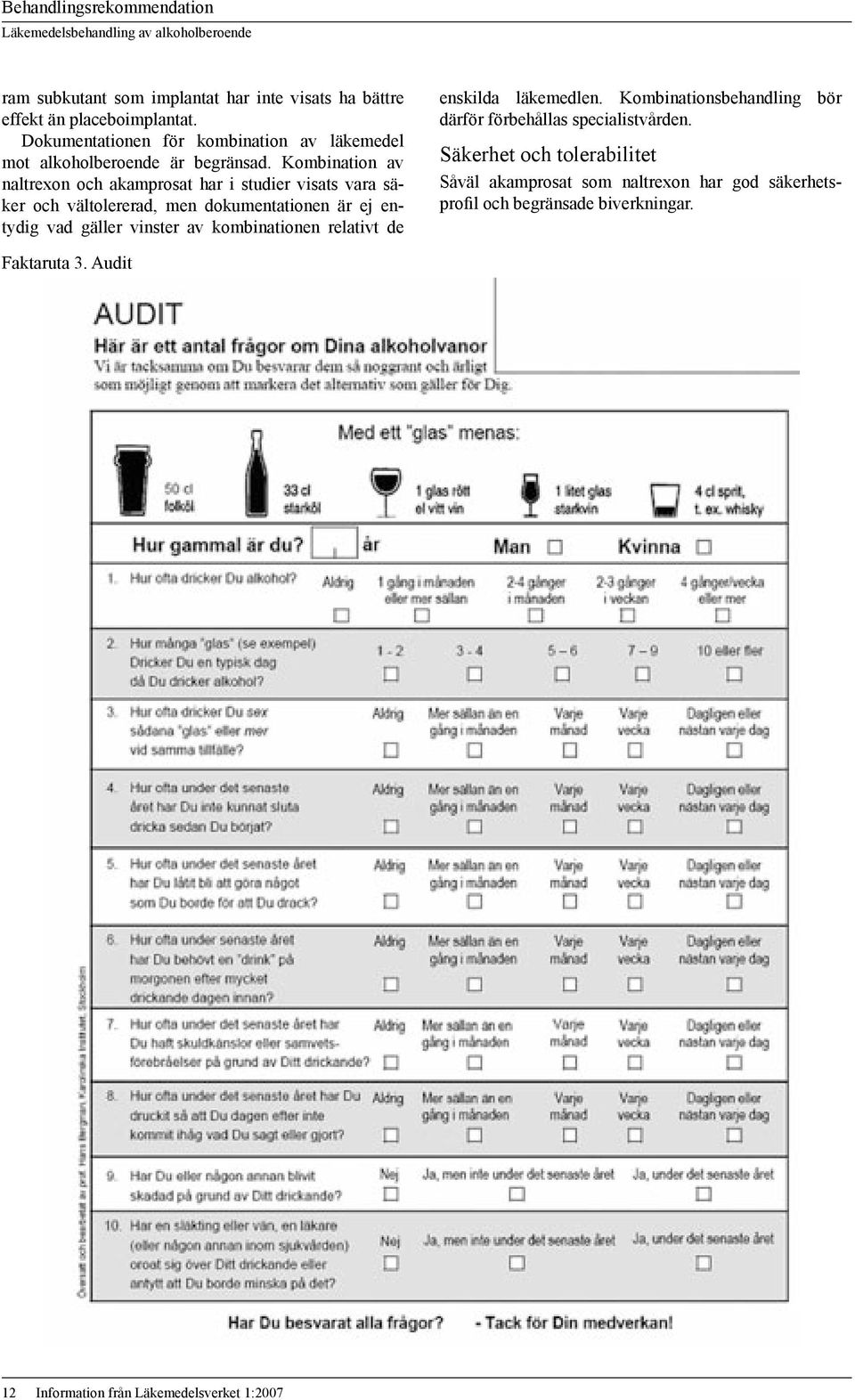 Kombination av naltrexon och akamprosat har i studier visats vara säker och vältolererad, men dokumentationen är ej entydig vad gäller vinster av kombinationen