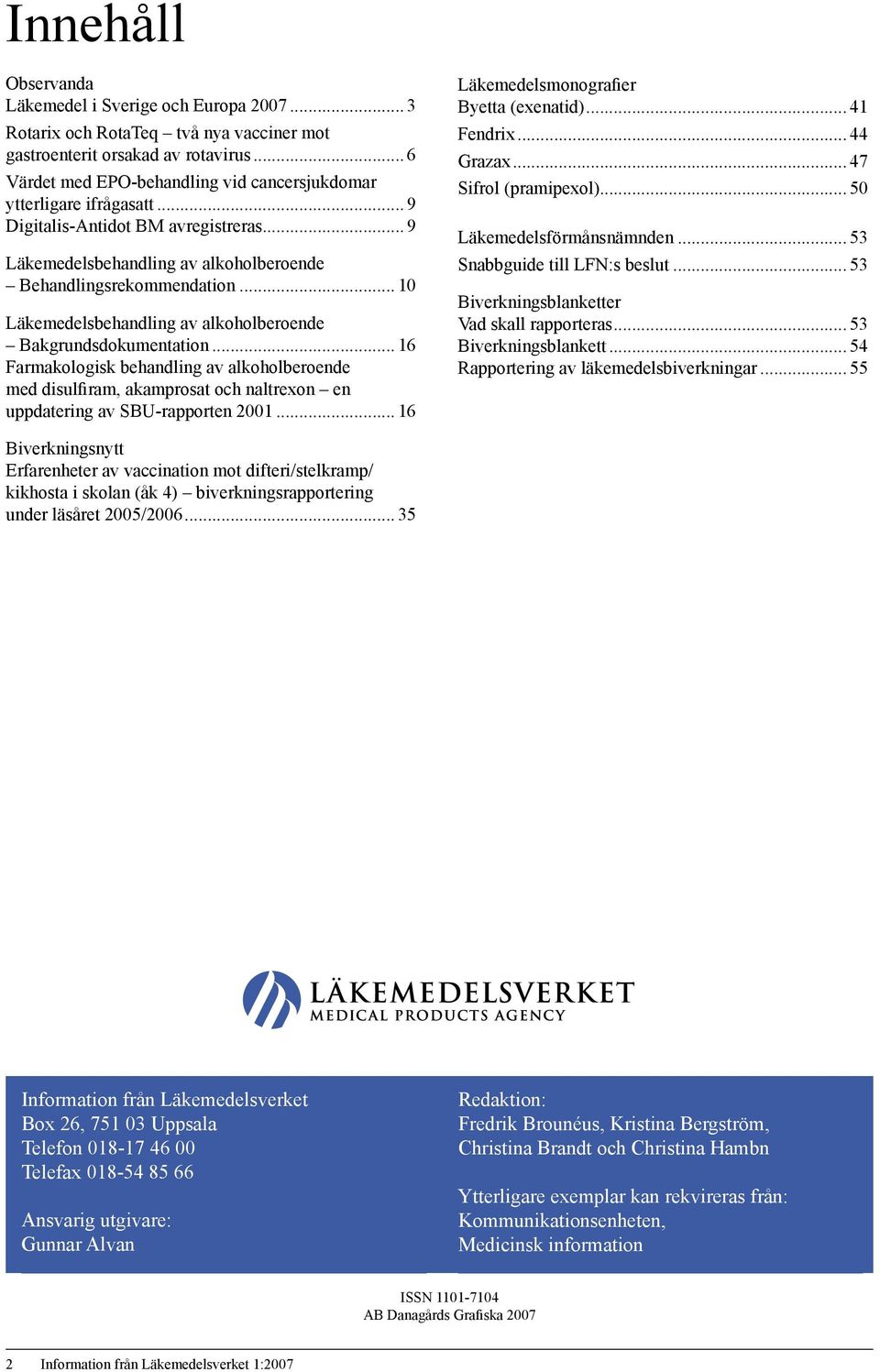 .. 10 Läkemedelsbehandling av alkoholberoende Bakgrundsdokumentation... 16 Farmakologisk behandling av alkoholberoende med disulfiram, akamprosat och naltrexon en uppdatering av SBU-rapporten 2001.