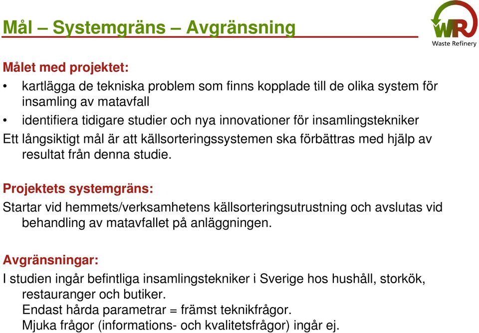 Projektets t systemgräns: Startar vid hemmets/verksamhetens källsorteringsutrustning och avslutas vid behandling av matavfallet på anläggningen.