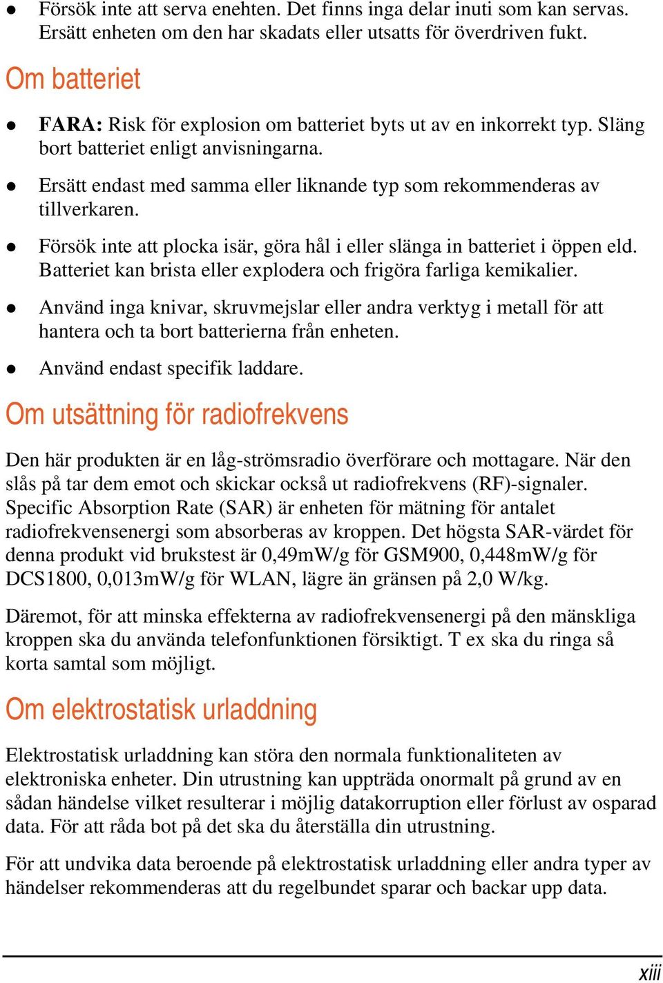 Försök inte att plocka isär, göra hål i eller slänga in batteriet i öppen eld. Batteriet kan brista eller explodera och frigöra farliga kemikalier.