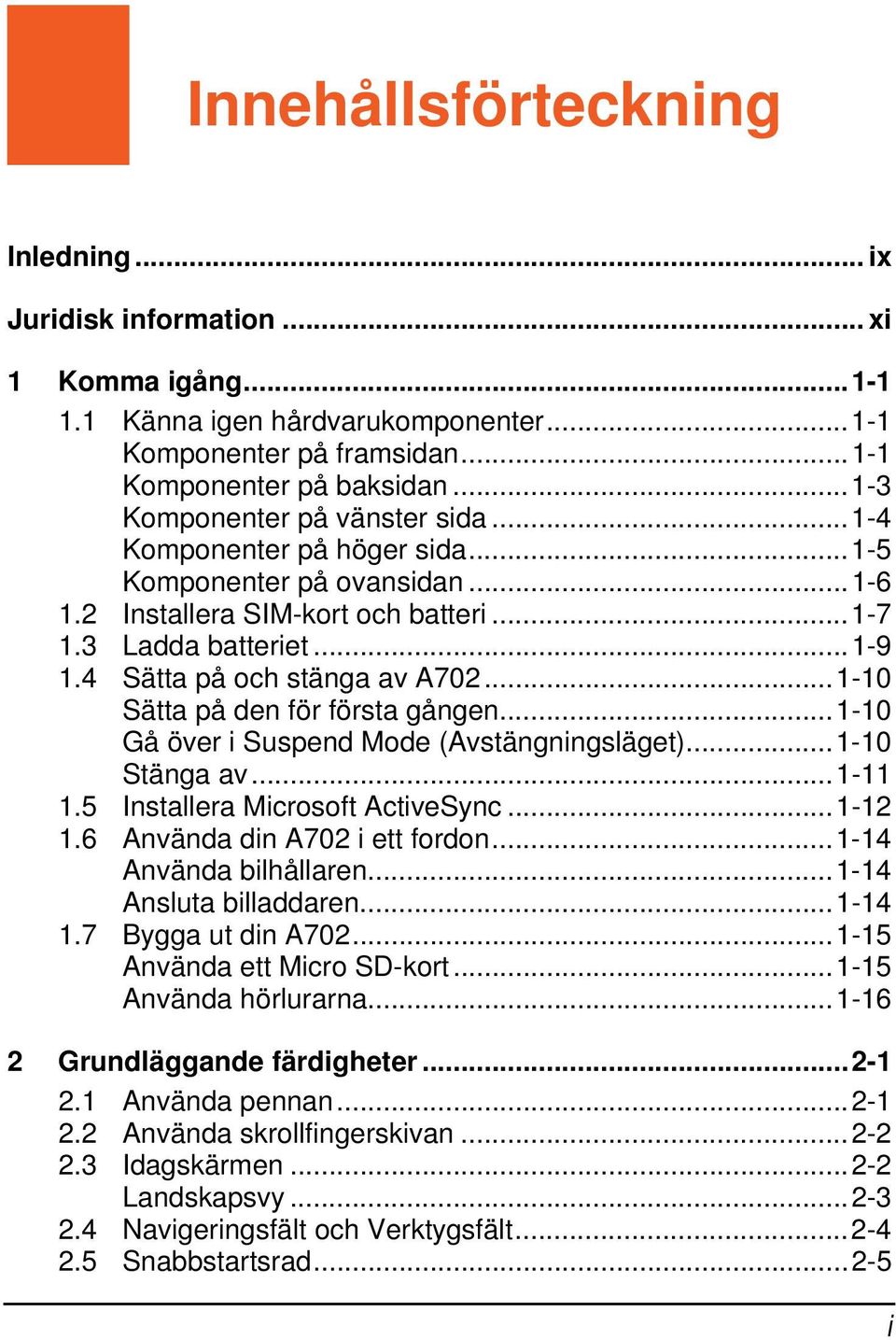 4 Sätta på och stänga av A702...1-10 Sätta på den för första gången...1-10 Gå över i Suspend Mode (Avstängningsläget)...1-10 Stänga av...1-11 1.5 Installera Microsoft ActiveSync...1-12 1.