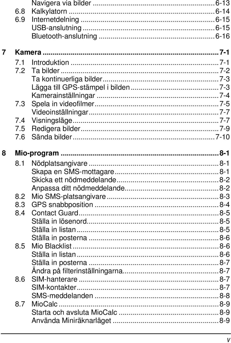 ..7-9 7.6 Sända bilder...7-10 8 Mio-program...8-1 8.1 Nödplatsangivare...8-1 Skapa en SMS-mottagare...8-1 Skicka ett nödmeddelande...8-2 Anpassa ditt nödmeddelande...8-2 8.2 Mio SMS-platsangivare.