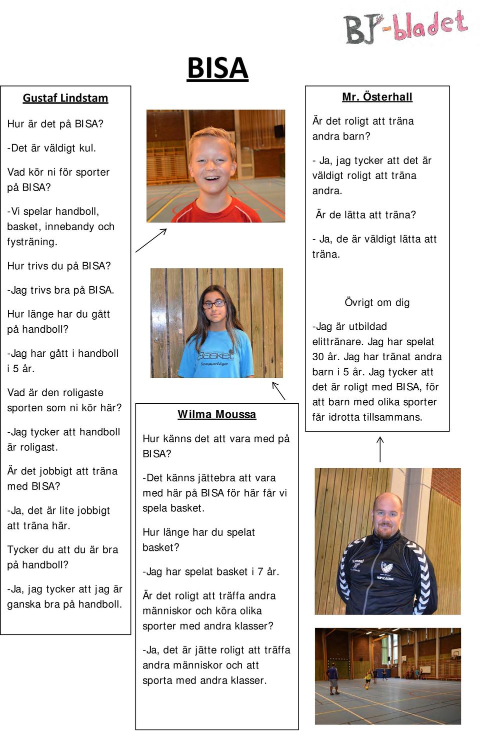 -Ja, det är lite jobbigt att träna här. Tycker du att du är bra på handboll? -Ja, jag tycker att jag är ganska bra på handboll. BISA Wilma Moussa Hur känns det att vara med på BISA?